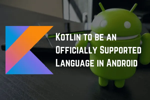 Why Did Google Choose Kotlin To Be An Official Supported Language in Android